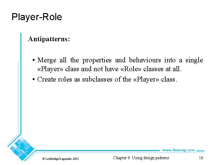 Player-Role Antipatterns: • Merge all the properties and behaviours into a single «Player» class