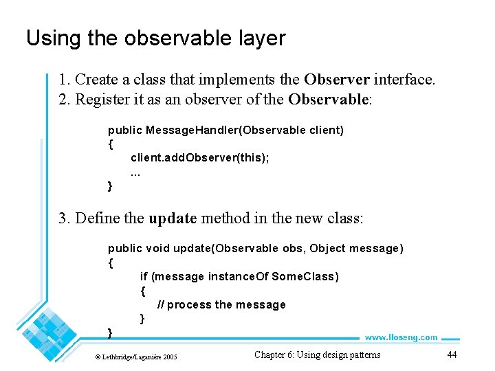 Using the observable layer 1. Create a class that implements the Observer interface. 2.