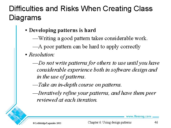 Difficulties and Risks When Creating Class Diagrams • Developing patterns is hard —Writing a