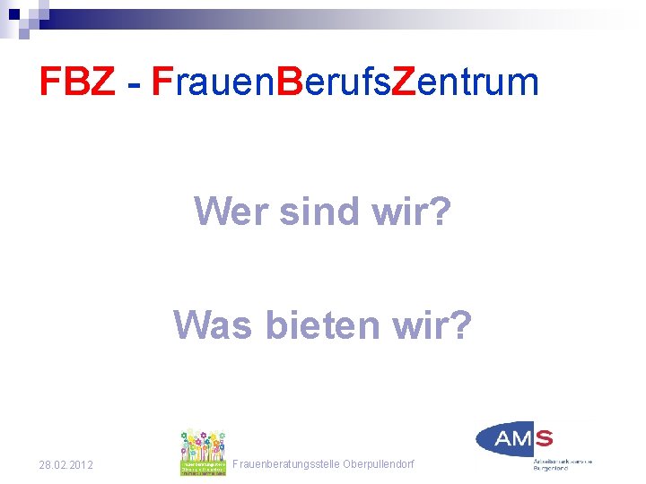 FBZ - Frauen. Berufs. Zentrum Wer sind wir? Was bieten wir? 28. 02. 2012