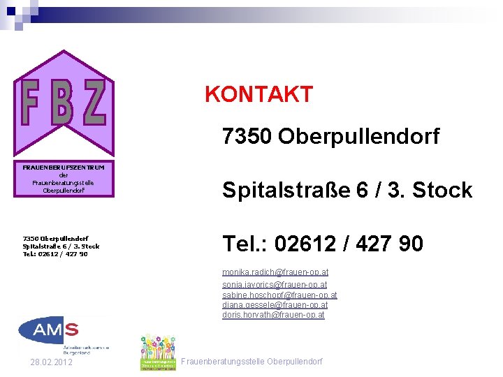 KONTAKT 7350 Oberpullendorf FRAUENBERUFSZENTRUM der Frauenberatungsstelle Oberpullendorf 7350 Oberpullendorf Spitalstraße 6 / 3. Stock