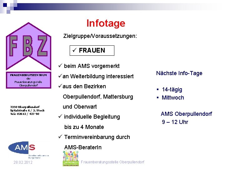 Infotage Zielgruppe/Voraussetzungen: ü FRAUEN ü beim AMS vorgemerkt FRAUENBERUFSZENTRUM der Frauenberatungsstelle Oberpullendorf üan Weiterbildung Infotage Zielgruppe/Voraussetzungen: ü FRAUEN ü beim AMS vorgemerkt FRAUENBERUFSZENTRUM der Frauenberatungsstelle Oberpullendorf üan Weiterbildung