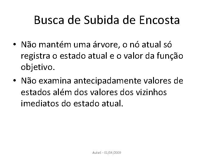 Busca de Subida de Encosta • Não mantém uma árvore, o nó atual só