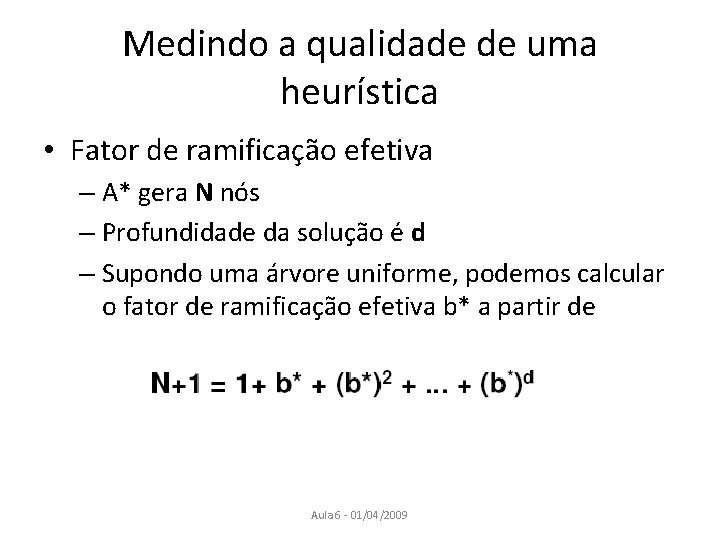 Medindo a qualidade de uma heurística • Fator de ramificação efetiva – A* gera