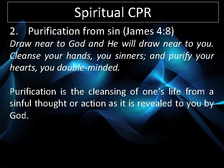 Spiritual CPR 2. Purification from sin (James 4: 8) Draw near to God and