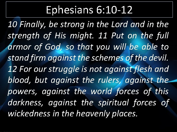 Ephesians 6: 10 -12 10 Finally, be strong in the Lord and in the
