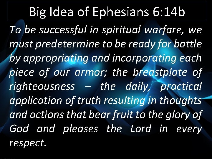 Big Idea of Ephesians 6: 14 b To be successful in spiritual warfare, we