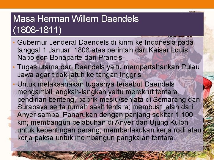 Masa Herman Willem Daendels (1808 -1811) • Gubernur Jenderal Daendels di kirim ke Indonesia