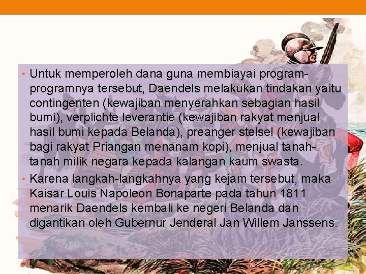  • Untuk memperoleh dana guna membiayai program- programnya tersebut, Daendels melakukan tindakan yaitu