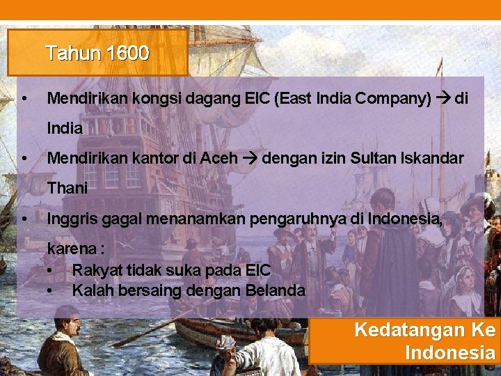 Tahun 1600 • Mendirikan kongsi dagang EIC (East India Company) di India • Mendirikan