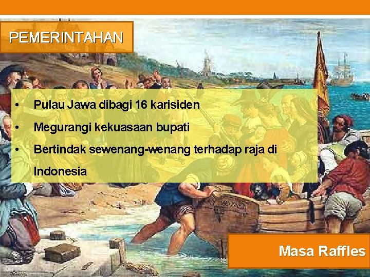 PEMERINTAHAN • Pulau Jawa dibagi 16 karisiden • Megurangi kekuasaan bupati • Bertindak sewenang-wenang