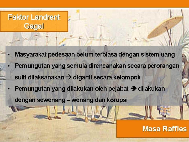 Faktor Landrent Gagal • Masyarakat pedesaan belum terbiasa dengan sistem uang • Pemungutan yang