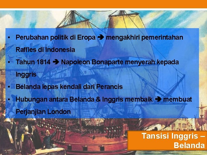  • Perubahan politik di Eropa mengakhiri pemerintahan Raffles di Indonesia • Tahun 1814