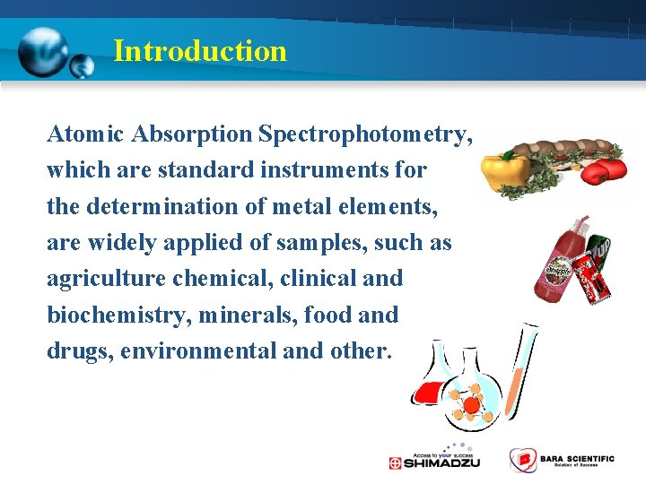Introduction Atomic Absorption Spectrophotometry, which are standard instruments for the determination of metal elements,