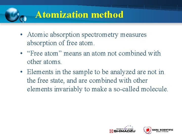 Atomization method • Atomic absorption spectrometry measures absorption of free atom. • “Free atom”