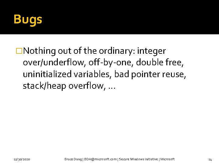 Bugs �Nothing out of the ordinary: integer over/underflow, off-by-one, double free, uninitialized variables, bad