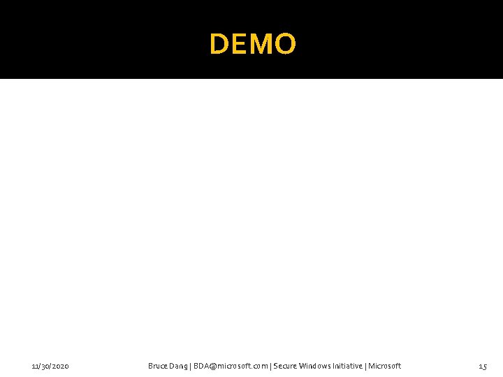 DEMO 11/30/2020 Bruce Dang | BDA@microsoft. com | Secure Windows Initiative | Microsoft 15
