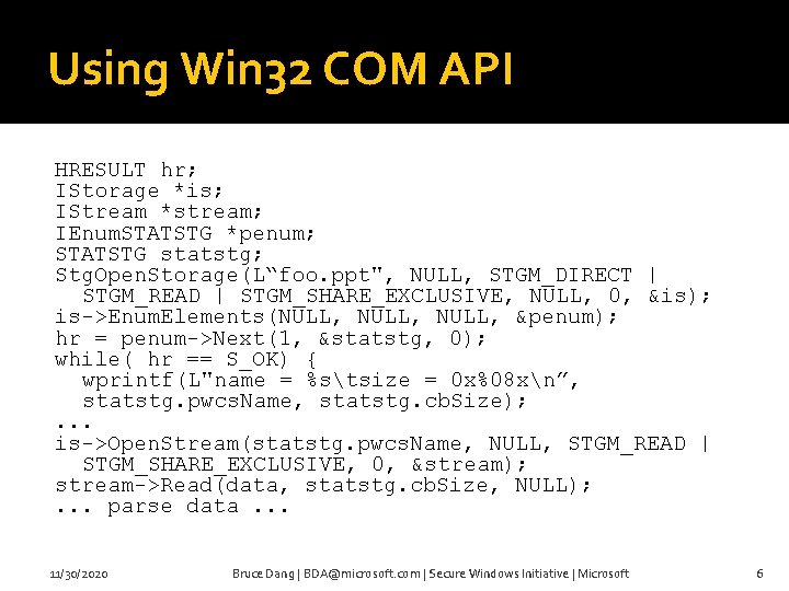 Using Win 32 COM API HRESULT hr; IStorage *is; IStream *stream; IEnum. STATSTG *penum;