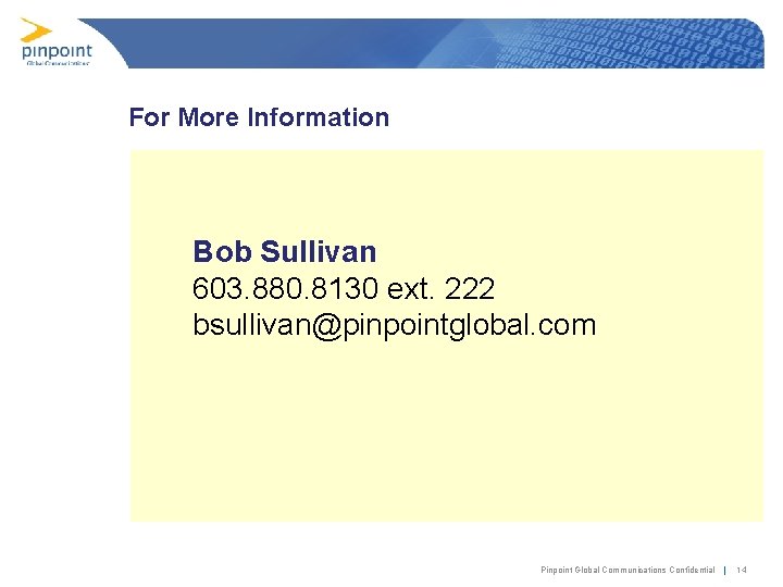 For More Information Bob Sullivan 603. 880. 8130 ext. 222 bsullivan@pinpointglobal. com Pinpoint Global