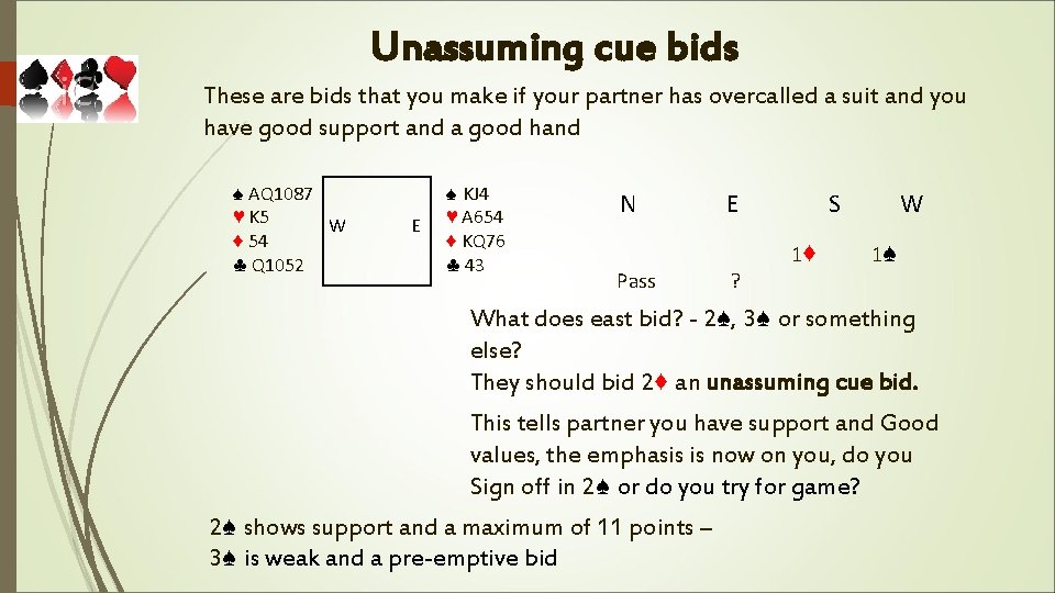 Unassuming cue bids These are bids that you make if your partner has overcalled