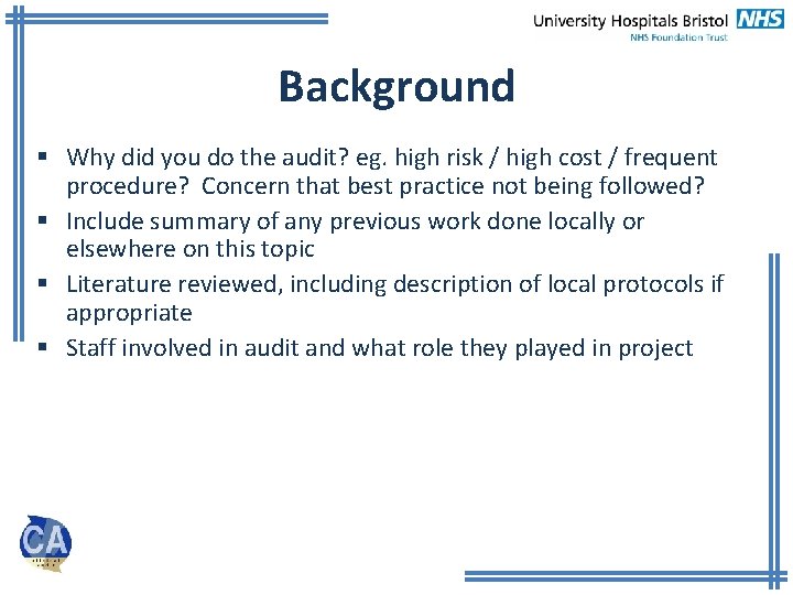 Background § Why did you do the audit? eg. high risk / high cost