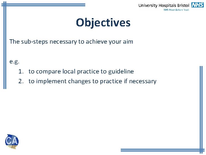 Objectives The sub-steps necessary to achieve your aim e. g. 1. to compare local