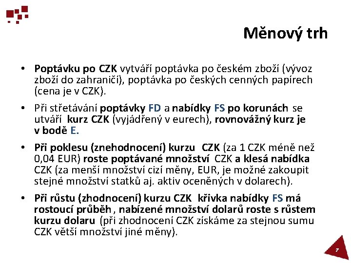 Měnový trh • Poptávku po CZK vytváří poptávka po českém zboží (vývoz zboží do