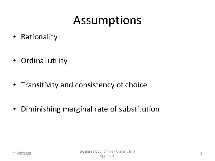 Assumptions • Rationality • Ordinal utility • Transitivity and consistency of choice • Diminishing