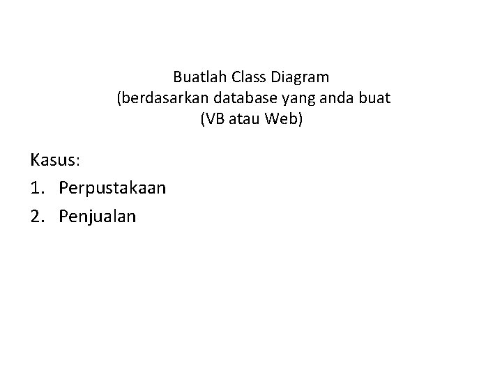 Buatlah Class Diagram (berdasarkan database yang anda buat (VB atau Web) Kasus: 1. Perpustakaan