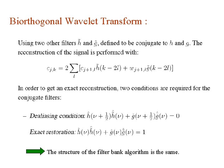 Biorthogonal Wavelet Transform : The structure of the filter bank algorithm is the same.