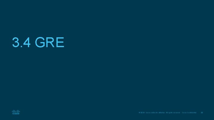 3. 4 GRE © 2016 Cisco and/or its affiliates. All rights reserved. Cisco Confidential