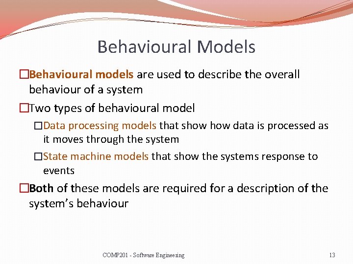 Behavioural Models �Behavioural models are used to describe the overall behaviour of a system