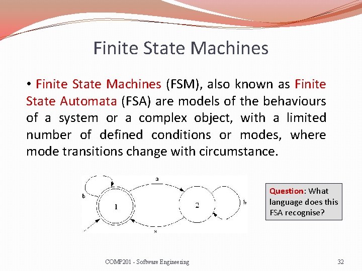 Finite State Machines • Finite State Machines (FSM), also known as Finite State Automata