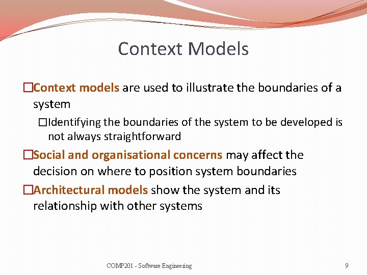 Context Models �Context models are used to illustrate the boundaries of a system �Identifying