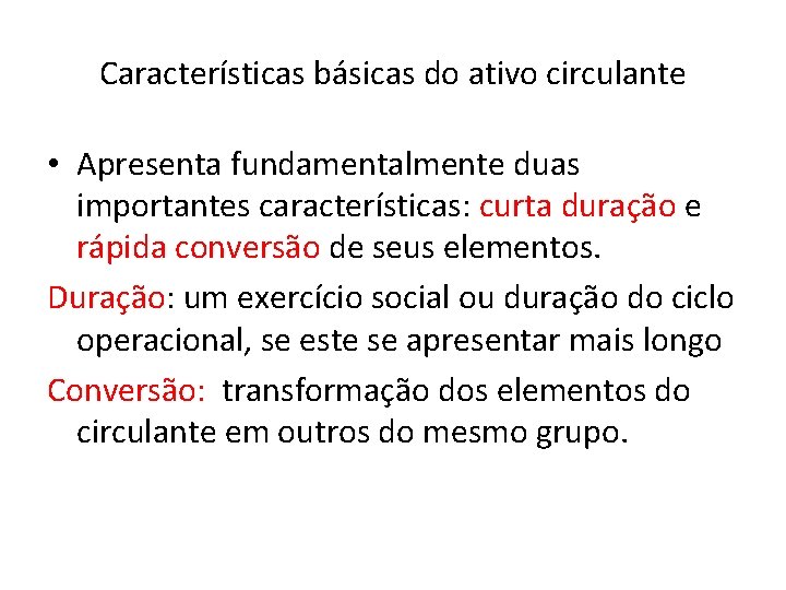 Características básicas do ativo circulante • Apresenta fundamentalmente duas importantes características: curta duração e