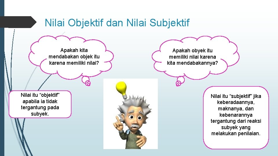 Nilai Objektif dan Nilai Subjektif Apakah kita mendabakan objek itu karena memiliki nilai? Nilai