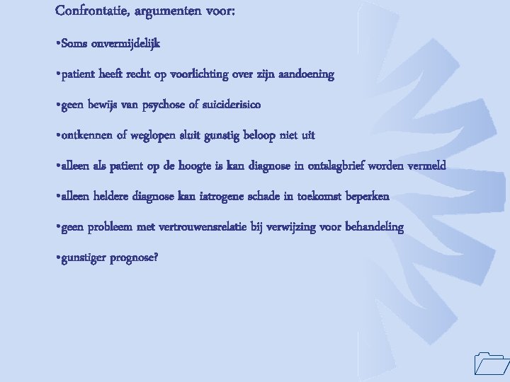 Confrontatie, argumenten voor: • Soms onvermijdelijk • patient heeft recht op voorlichting over zijn