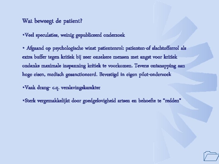 Wat beweegt de patient? • Veel speculaties, weinig gepubliceerd onderzoek • Afgaand op psychologische