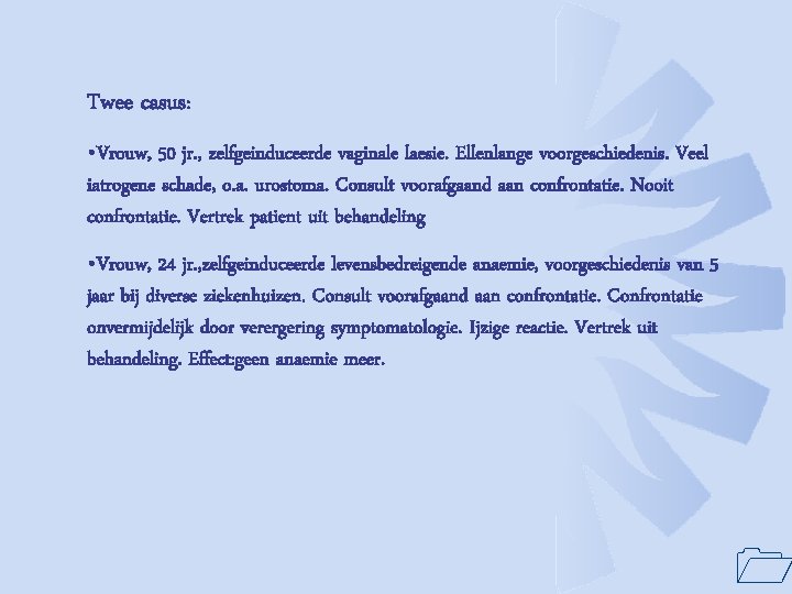 Twee casus: • Vrouw, 50 jr. , zelfgeinduceerde vaginale laesie. Ellenlange voorgeschiedenis. Veel iatrogene