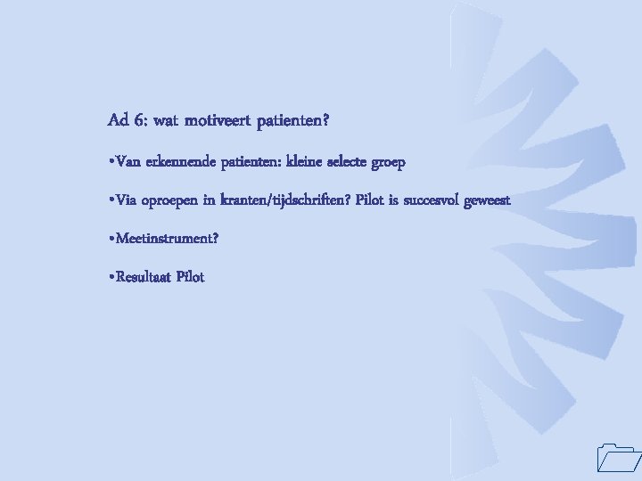 Ad 6: wat motiveert patienten? • Van erkennende patienten: kleine selecte groep • Via