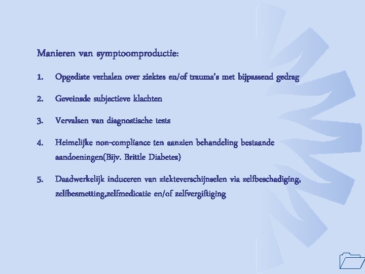 Manieren van symptoomproductie: 1. Opgediste verhalen over ziektes en/of trauma’s met bijpassend gedrag 2.