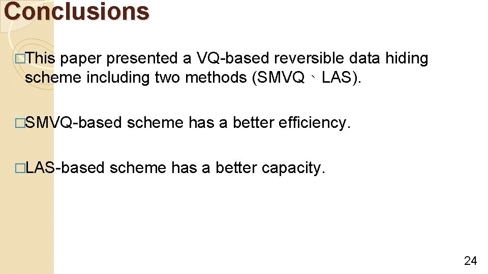 Conclusions �This paper presented a VQ-based reversible data hiding scheme including two methods (SMVQ、LAS).