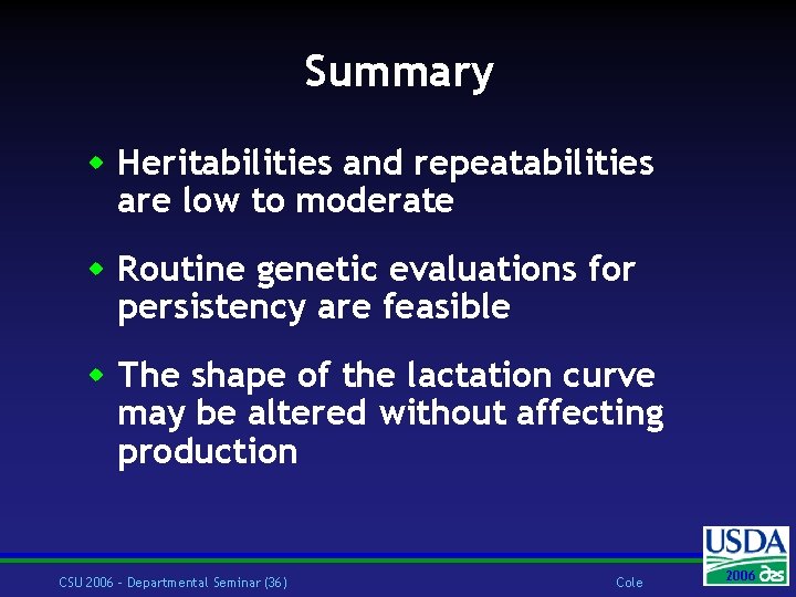 Summary w Heritabilities and repeatabilities are low to moderate w Routine genetic evaluations for
