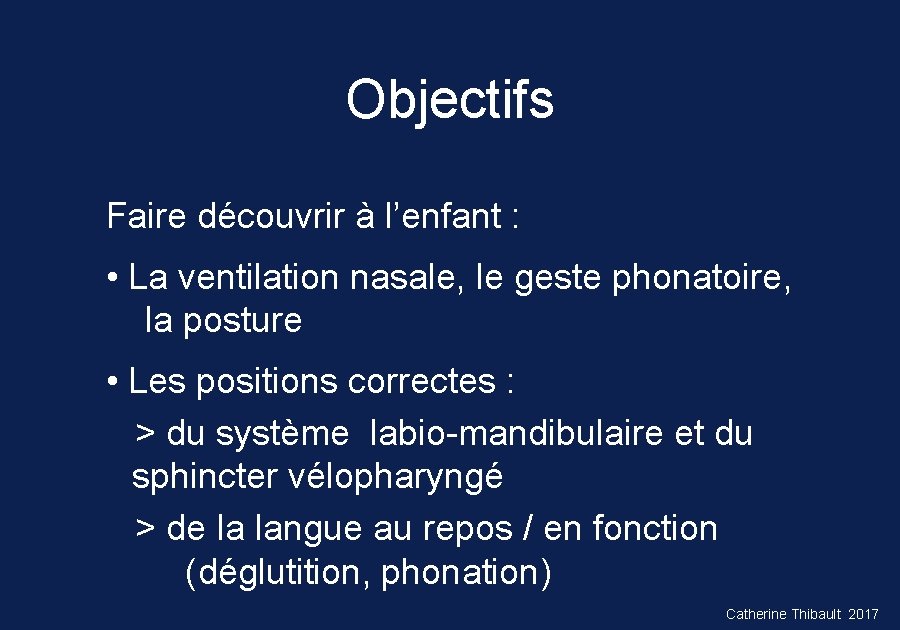 Objectifs Faire découvrir à l’enfant : • La ventilation nasale, le geste phonatoire, la