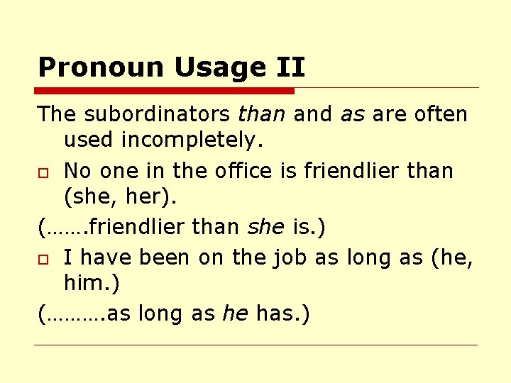 Pronoun Usage II The subordinators than and as are often used incompletely. o No
