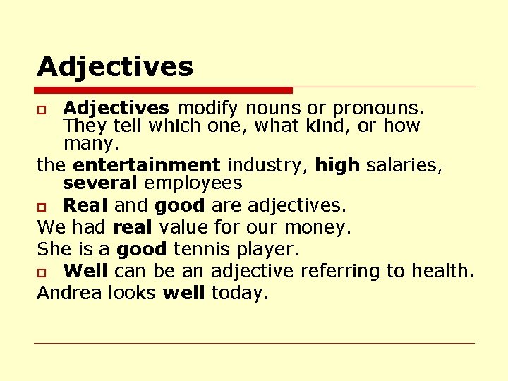 Adjectives modify nouns or pronouns. They tell which one, what kind, or how many.