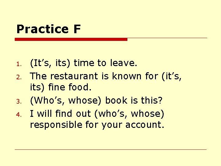 Practice F 1. 2. 3. 4. (It’s, its) time to leave. The restaurant is