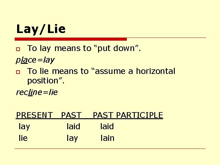 Lay/Lie To lay means to “put down”. place=lay o To lie means to “assume