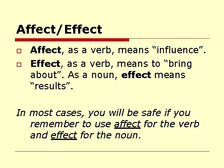 Affect/Effect o o Affect, as a verb, means “influence”. Effect, as a verb, means