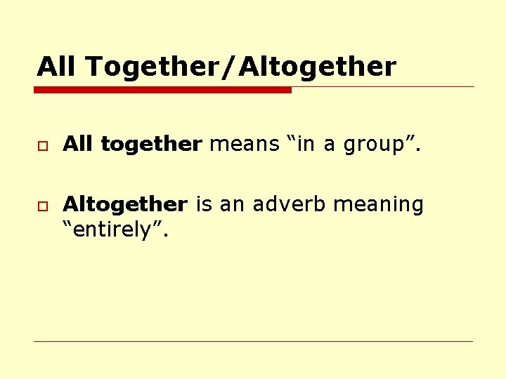 All Together/Altogether o o All together means “in a group”. Altogether is an adverb